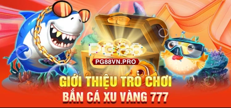 Trải Nghiệm Bắn Cá Xu Vàng 777 Đầy Hấp Dẫn