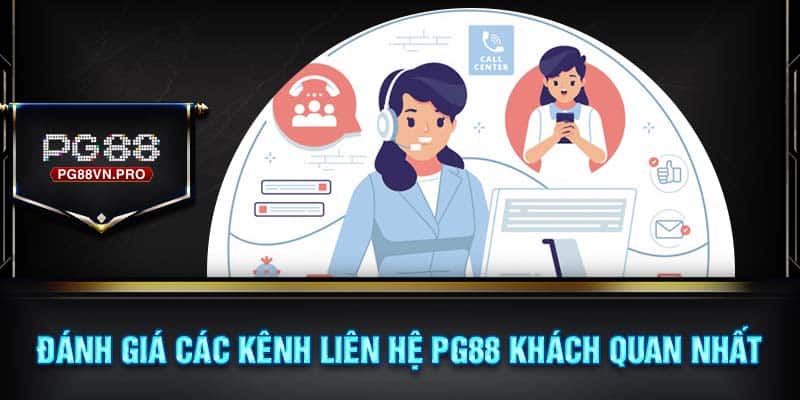 Đánh giá các kênh liên hệ PG88 khách quan nhất