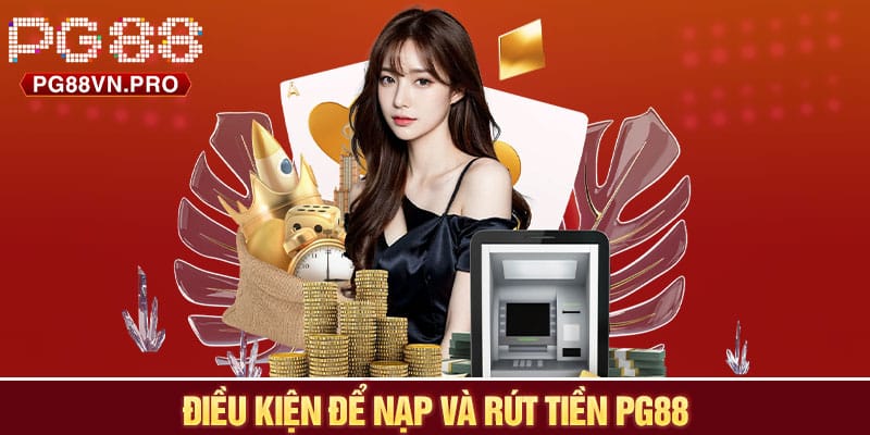 Điều kiện để nạp và rút tiền PG88