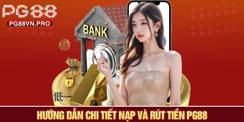 Hướng dẫn chi tiết nạp và rút tiền PG88 