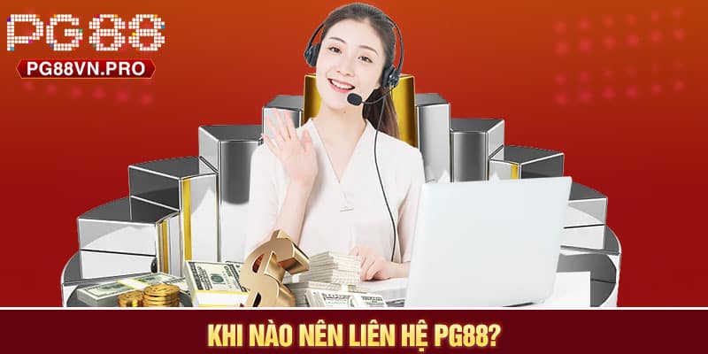 Khi nào nên liên hệ PG88?