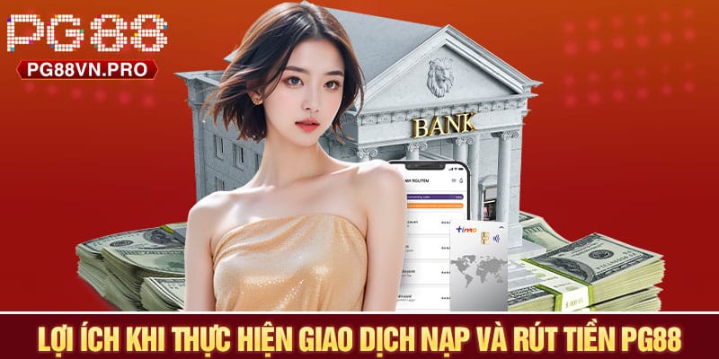 Lợi ích khi thực hiện giao dịch nạp và rút tiền PG88 