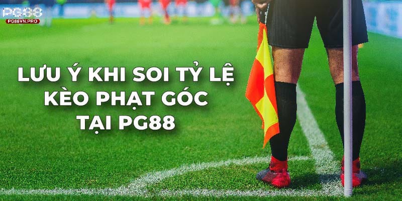 Lưu ý khi soi tỷ lệ kèo phạt góc tại PG88