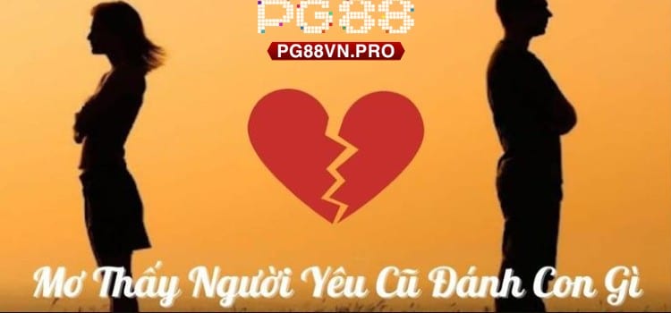 Nằm mơ thấy người yêu cũ đánh số gì? Đề con gì?