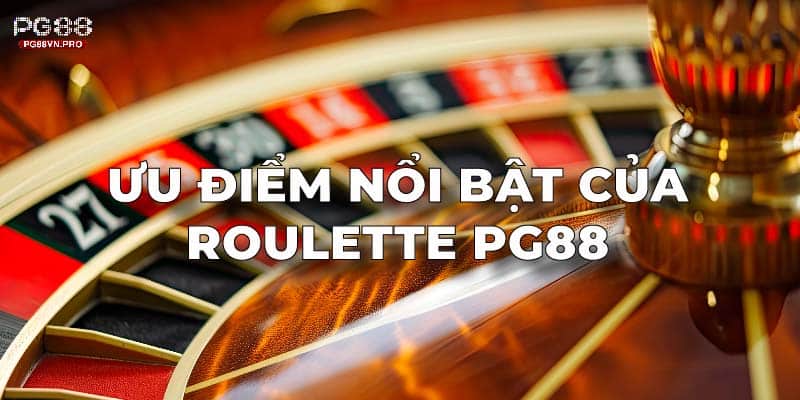 Ưu điểm nổi bật của Roulette PG88