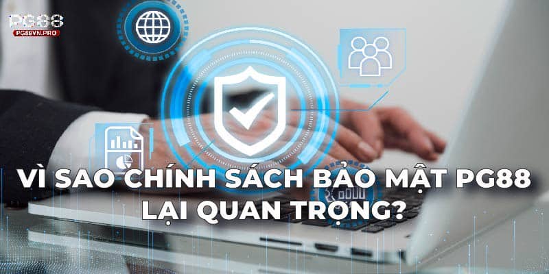 Vì sao chính sách bảo mật PG88 lại quan trọng?