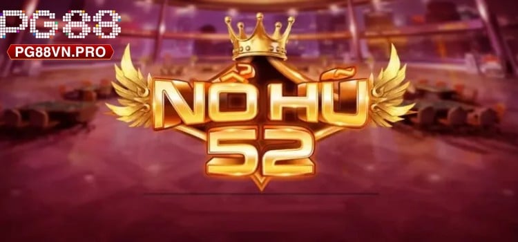 Nổ Hũ 52 Trải Nghiệm Tựa Game Đỉnh Cao Cùng PG88